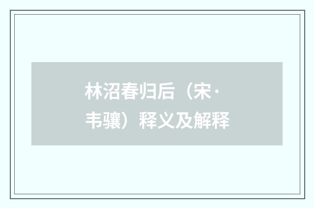 林沼春归后（宋·韦骧）释义及解释