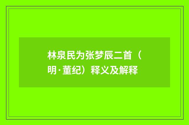 林泉民为张梦辰二首（明·董纪）释义及解释
