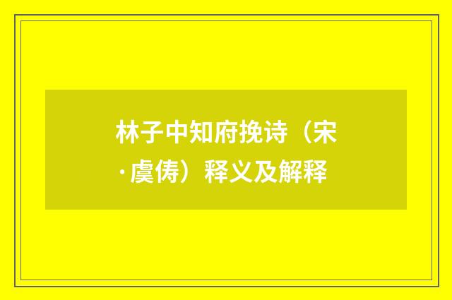 林子中知府挽诗（宋·虞俦）释义及解释