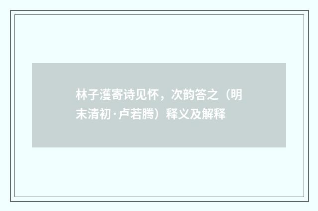 林子濩寄诗见怀，次韵答之（明末清初·卢若腾）释义及解释