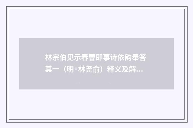 林宗伯见示春曹即事诗依韵奉答 其一（明·林尧俞）释义及解释