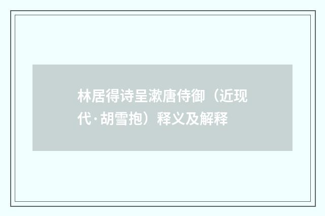 林居得诗呈漱唐侍御（近现代·胡雪抱）释义及解释