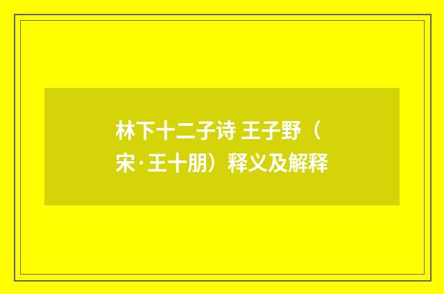林下十二子诗 王子野（宋·王十朋）释义及解释