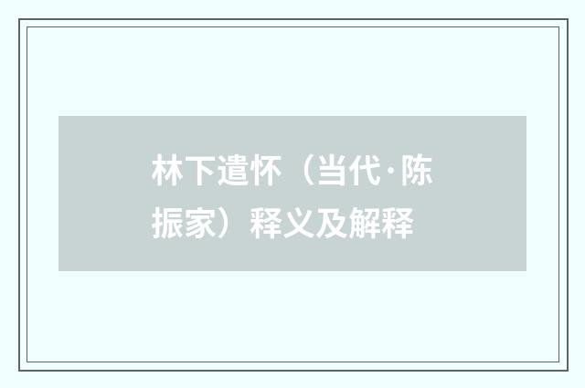 林下遣怀（当代·陈振家）释义及解释