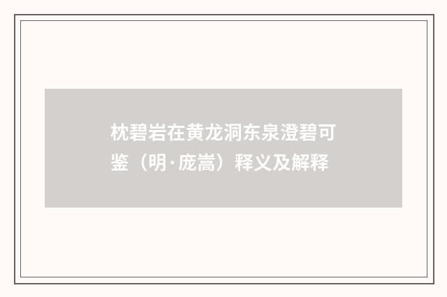枕碧岩在黄龙洞东泉澄碧可鉴（明·庞嵩）释义及解释