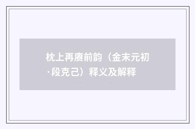 枕上再赓前韵（金末元初·段克己）释义及解释