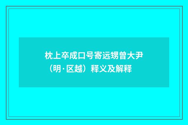 枕上卒成口号寄远甥曾大尹（明·区越）释义及解释