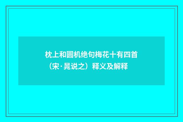 枕上和圆机绝句梅花十有四首（宋·晁说之）释义及解释