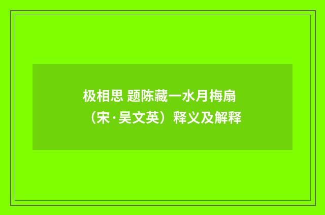 极相思 题陈藏一水月梅扇（宋·吴文英）释义及解释
