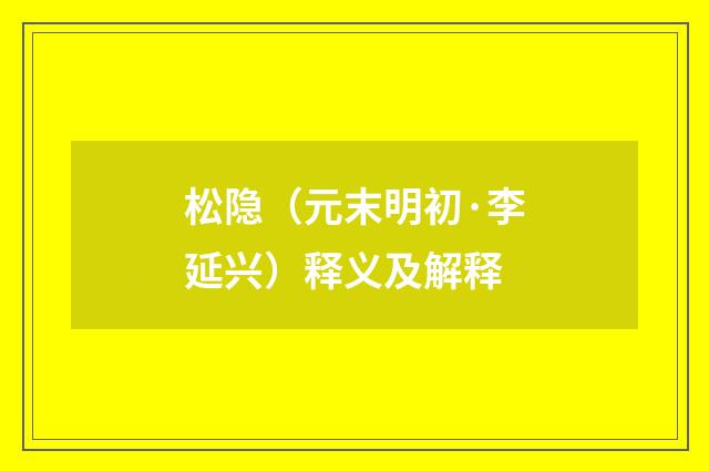 松隐（元末明初·李延兴）释义及解释