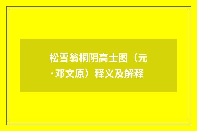 松雪翁桐阴高士图（元·邓文原）释义及解释