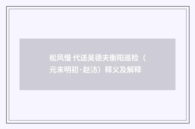 松风慢 代送吴德夫衡阳巡检（元末明初·赵汸）释义及解释