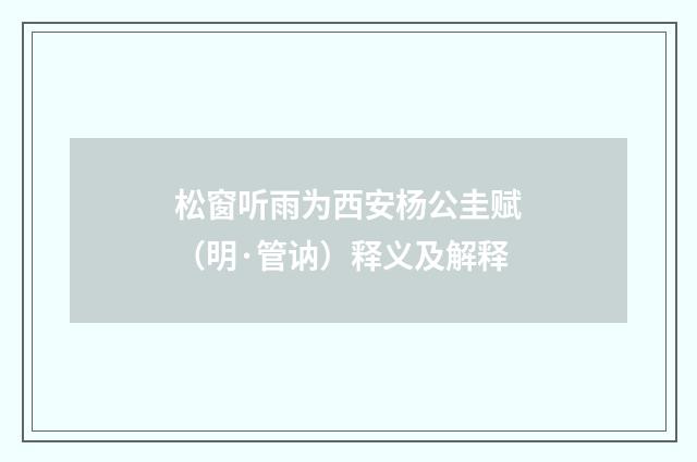 松窗听雨为西安杨公圭赋（明·管讷）释义及解释