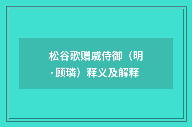 松谷歌赠戚侍御（明·顾璘）释义及解释