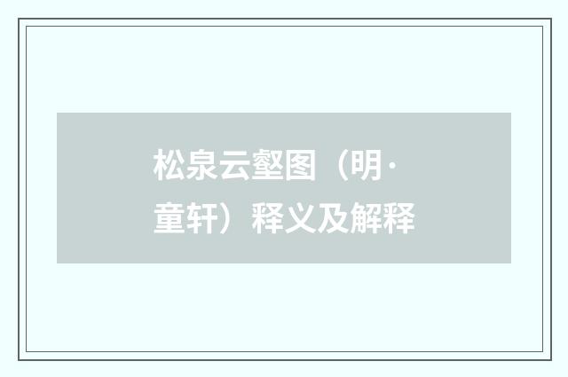 松泉云壑图（明·童轩）释义及解释