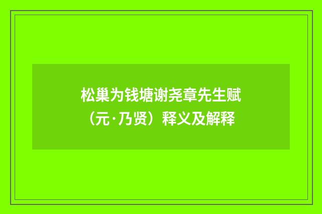 松巢为钱塘谢尧章先生赋（元·乃贤）释义及解释