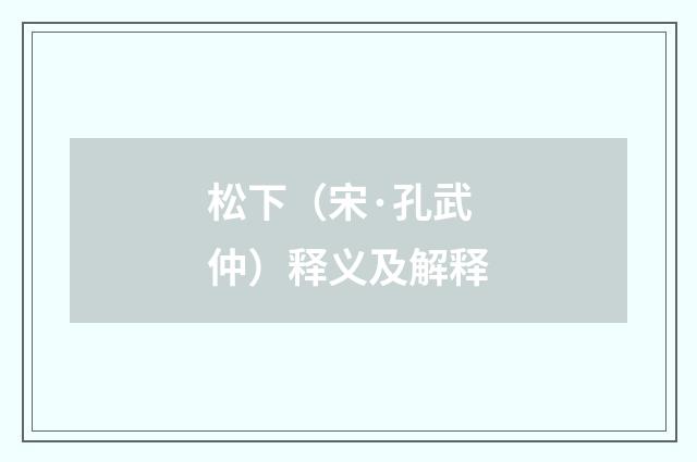 松下（宋·孔武仲）释义及解释