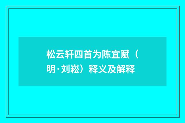 松云轩四首为陈宜赋（明·刘崧）释义及解释