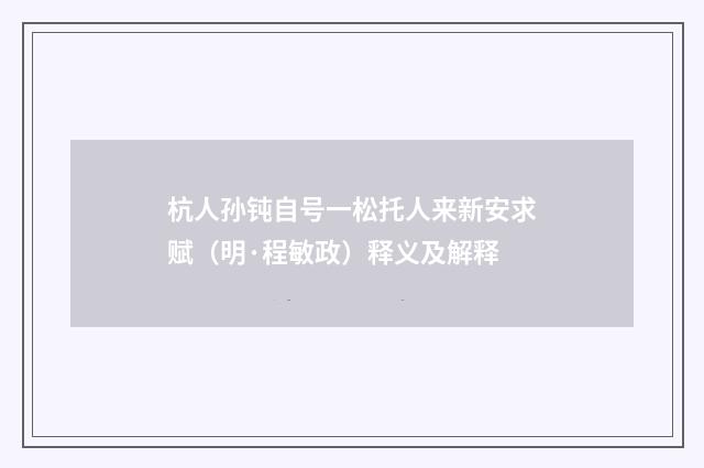 杭人孙钝自号一松托人来新安求赋（明·程敏政）释义及解释