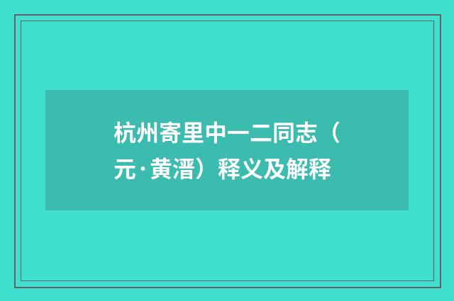 杭州寄里中一二同志（元·黄溍）释义及解释