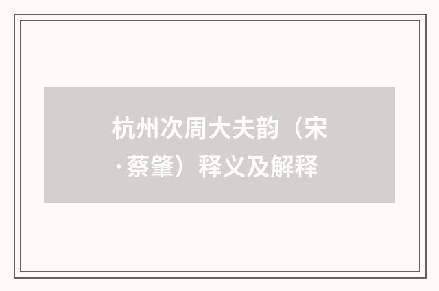杭州次周大夫韵（宋·蔡肇）释义及解释