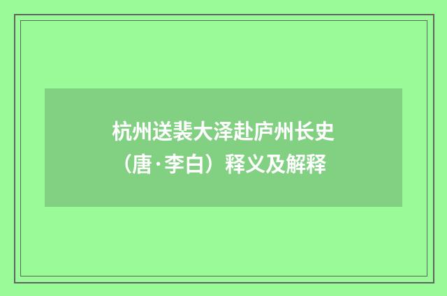 杭州送裴大泽赴庐州长史（唐·李白）释义及解释