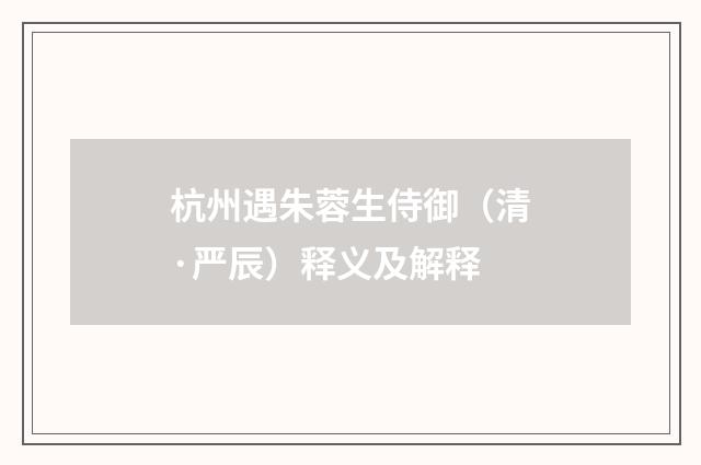 杭州遇朱蓉生侍御（清·严辰）释义及解释