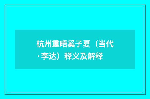 杭州重晤奚子夏（当代·李达）释义及解释