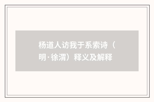 杨道人访我于系索诗（明·徐渭）释义及解释