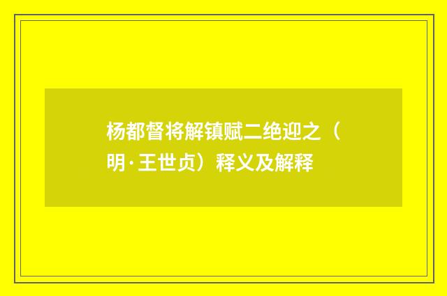 杨都督将解镇赋二绝迎之（明·王世贞）释义及解释