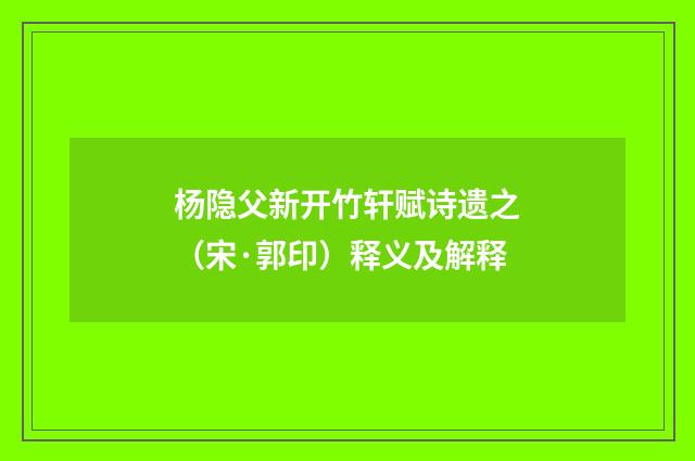 杨隐父新开竹轩赋诗遗之（宋·郭印）释义及解释