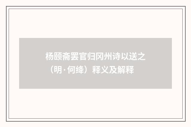 杨颐斋罢官归冈州诗以送之（明·何绛）释义及解释