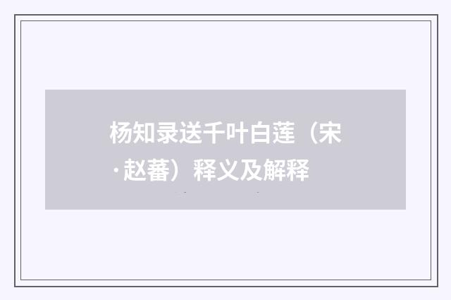 杨知录送千叶白莲（宋·赵蕃）释义及解释