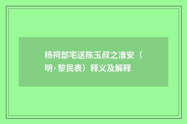 杨祠部宅送陈玉叔之淮安（明·黎民表）释义及解释