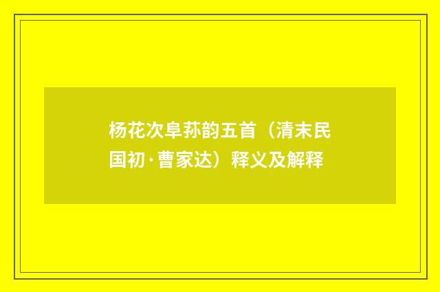 杨花次阜荪韵五首（清末民国初·曹家达）释义及解释