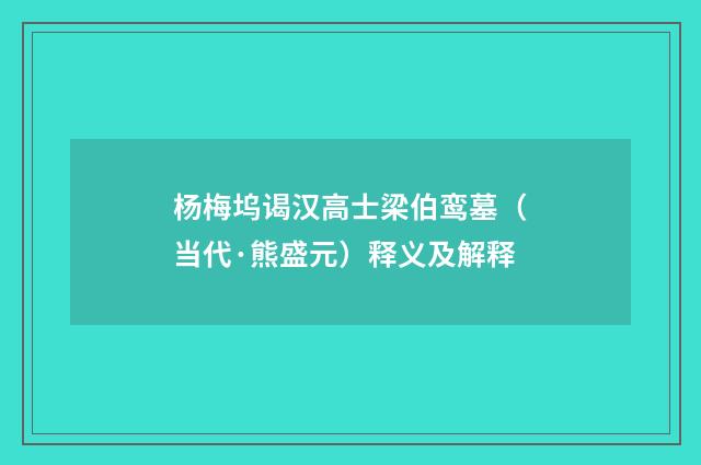 杨梅坞谒汉高士梁伯鸾墓（当代·熊盛元）释义及解释