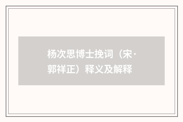 杨次思博士挽词（宋·郭祥正）释义及解释