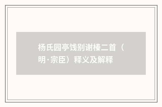 杨氏园亭饯别谢榛二首（明·宗臣）释义及解释