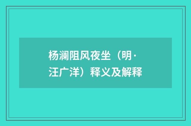 杨澜阻风夜坐（明·汪广洋）释义及解释