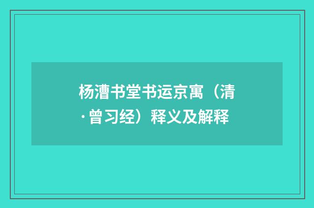 杨漕书堂书运京寓（清·曾习经）释义及解释