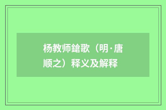 杨教师鎗歌（明·唐顺之）释义及解释