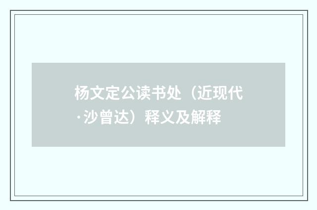 杨文定公读书处（近现代·沙曾达）释义及解释