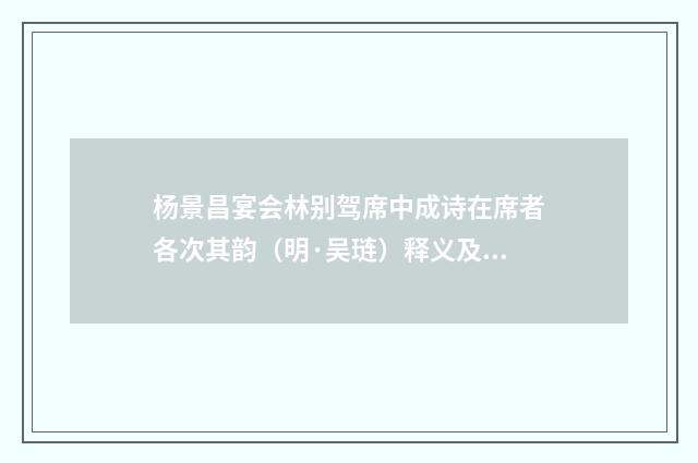 杨景昌宴会林别驾席中成诗在席者各次其韵（明·吴琏）释义及解释