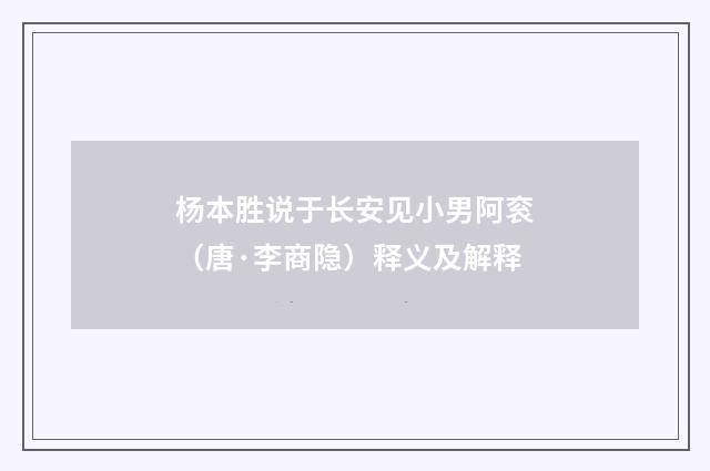 杨本胜说于长安见小男阿衮（唐·李商隐）释义及解释