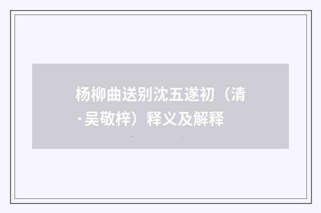 杨柳曲送别沈五遂初（清·吴敬梓）释义及解释