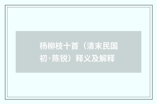 杨柳枝十首（清末民国初·陈锐）释义及解释