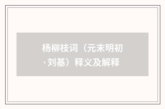 杨柳枝词（元末明初·刘基）释义及解释