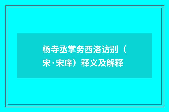杨寺丞掌务西洛访别（宋·宋庠）释义及解释