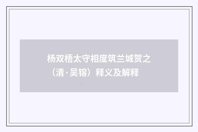 杨双梧太守相度筑兰城贺之（清·吴镕）释义及解释