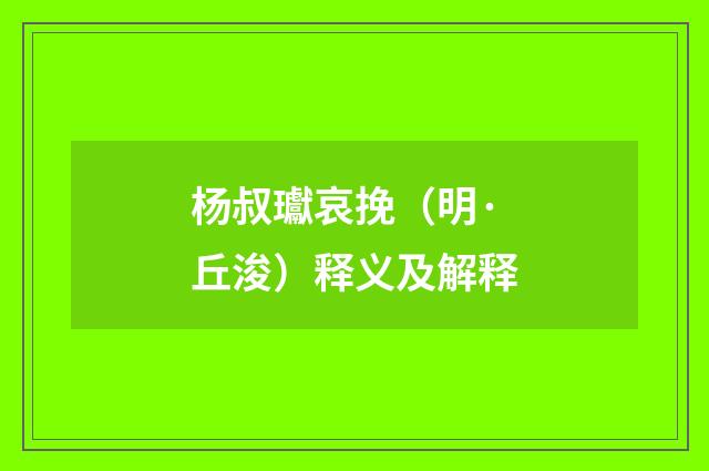 杨叔瓛哀挽（明·丘浚）释义及解释